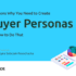 7 Reasons Why You Need to Create Buyer Personas and How to Do That