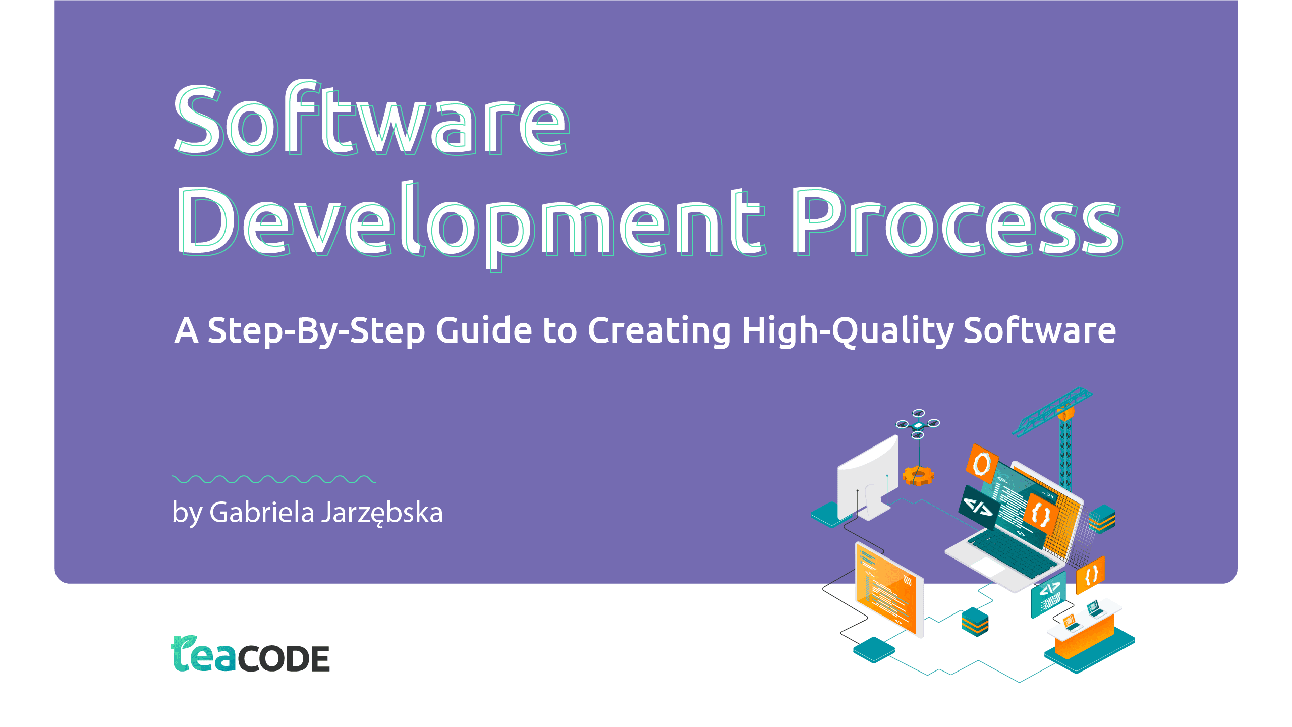 Software Development Process – A Step-By-Step Guide to Creating High-Quality Software